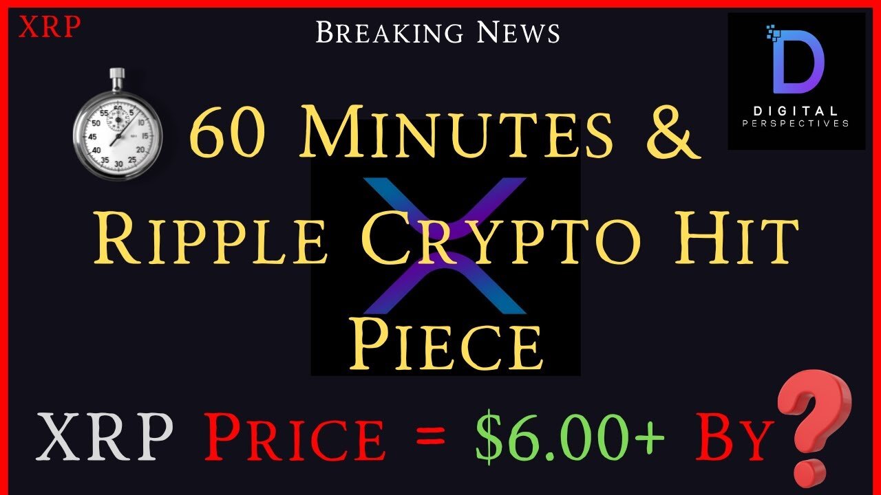 XRP- 60 Minutes & Ripple = Crypto Hit Piece - Crypto MarCap $4T - XRP Price $6.00+ By???