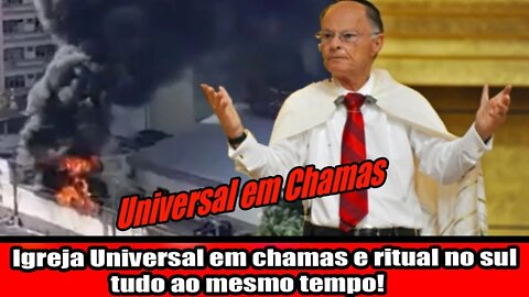 IGREJA UNIVERSAL EM CHAMAS E RITUAL NO SUL, TUDO AO MESMO TEMPO!!!