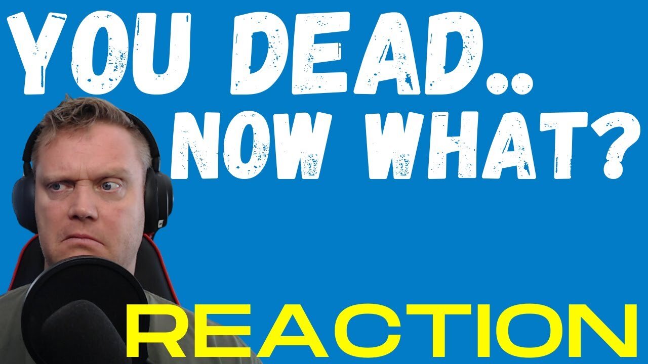 You dead Now what??