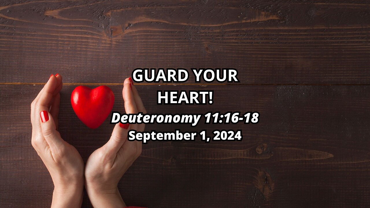 GUARD YOUR HEART! - Deuteronomy 11:16-18