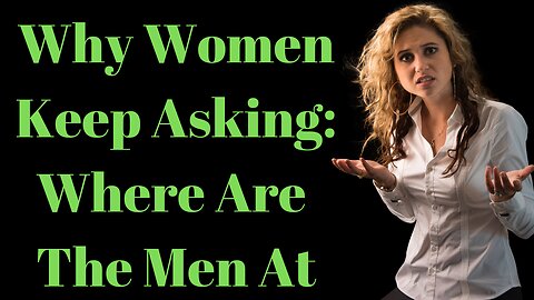 Why Are Women Asking Why Men Are Walking Away... AGAIN