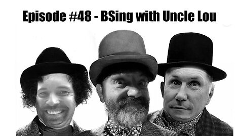 Episode #48 - BSing with Uncle Lou