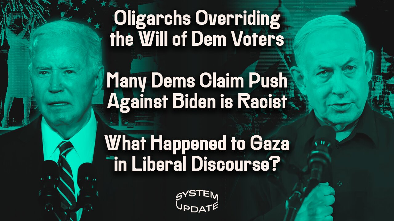 Oligarchs Overriding the Will of Democratic Voters; Many Democrats Claim Push Against Biden is Racist; What Happened to Gaza in Liberal Discourse? | SYSTEM UPDATE #296