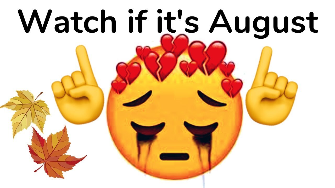 Watch this video if it's August