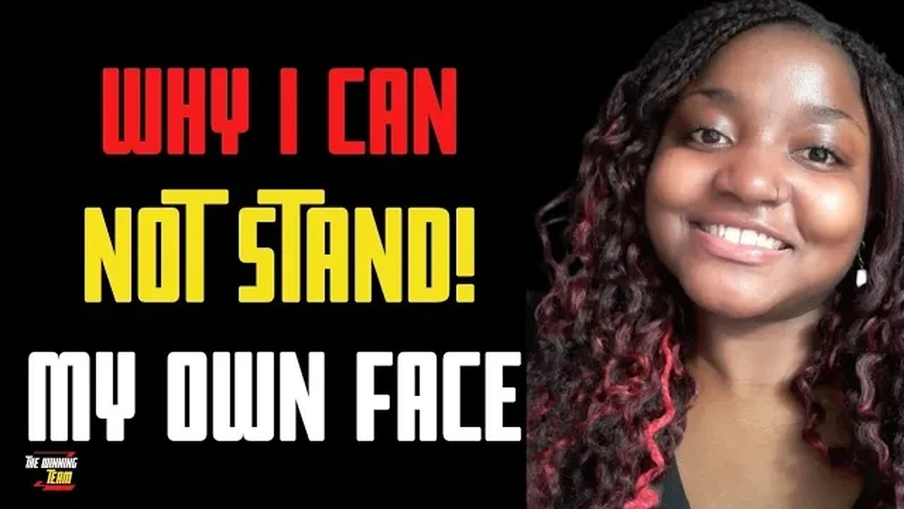Why I can't stand my face...