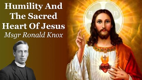 Humility And The Sacred Heart Of Jesus | Msgr Ronald Knox