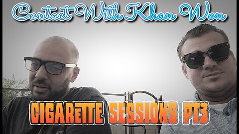 Contact With Khan Won : Cigarette Sessions PT.3