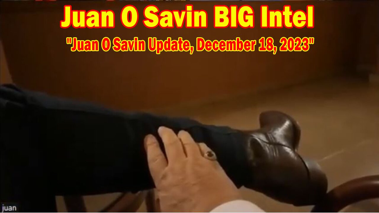 Juan O Savin BIG Intel: "Juan O Savin Update, December 18, 2023"