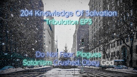 204 Knowledge Of Salvation - Tribulation EP3 - Do Not Fear, Plagues, Satanism Crushed, Obey God