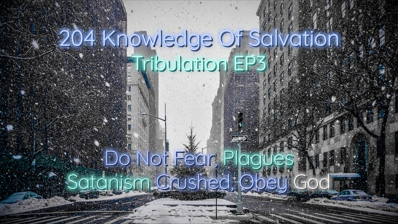 204 Knowledge Of Salvation - Tribulation EP3 - Do Not Fear, Plagues, Satanism Crushed, Obey God