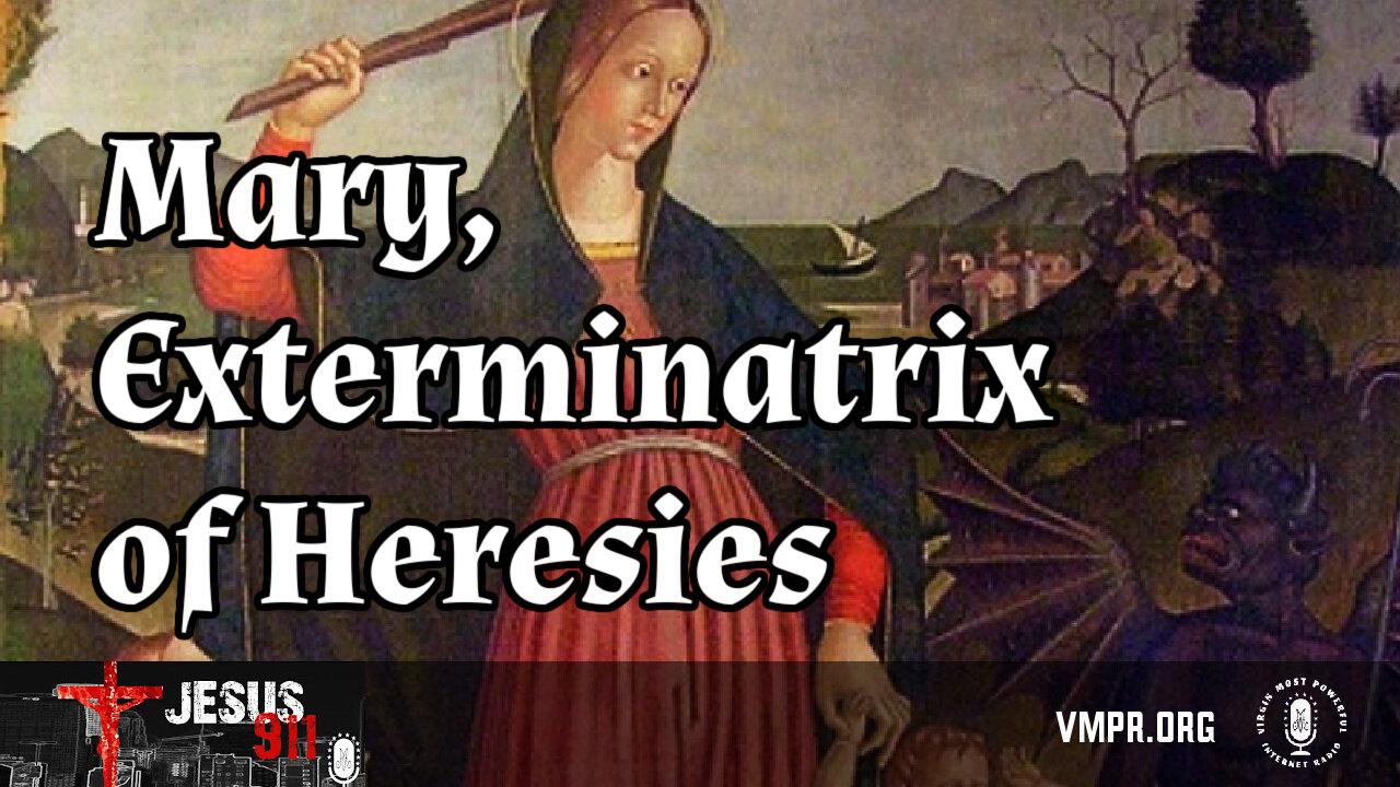 11 Mar 24, Jesus 911: Mary, Exterminatrix of Heresies