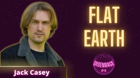 DISENRAGE #11: Convince me the Earth is FLAT, with Jack Casey