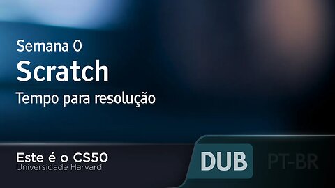 Semana 0 - Scratch - Tempo para resolução [DUBLADO] - CS50 2021, Universidade Harvard