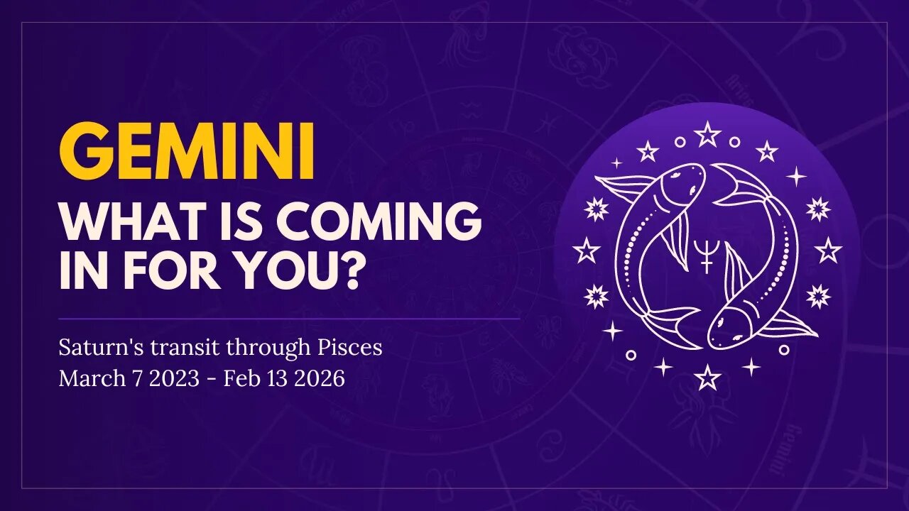 Gemini Energies for Saturn in Pisces Mar7 2023 - Feb 13 2026 What is coming in for you?