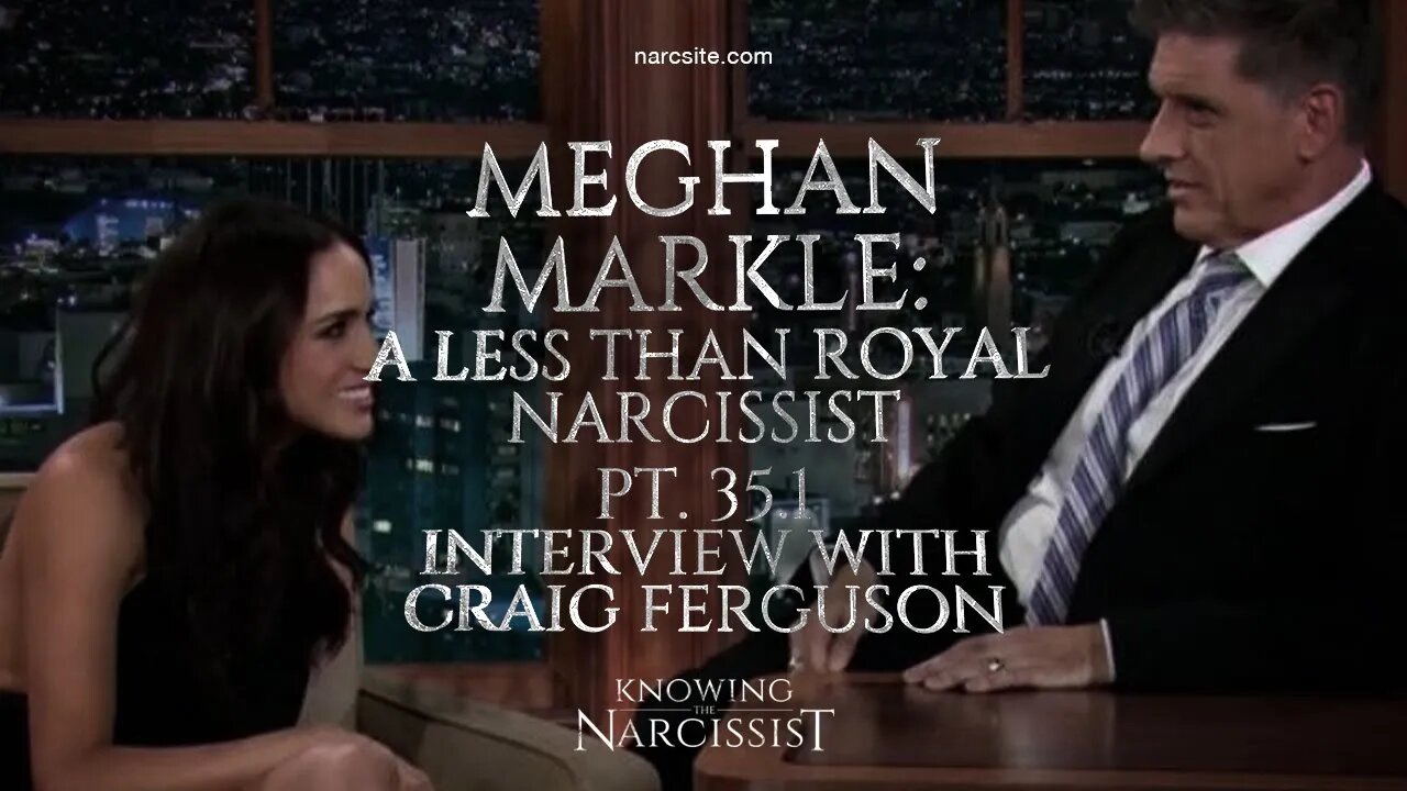 Meghan Markle : A Less Than Royal Narcissist : Part 35.1 : Interview With Craig Ferguson : Analysis