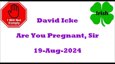 Are You Pregnant, Sir; David Icke 19-Aug-2024