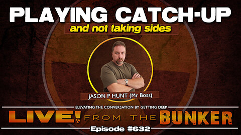 Live From The Bunker 632: Playing Catch-Up (and not taking sides)