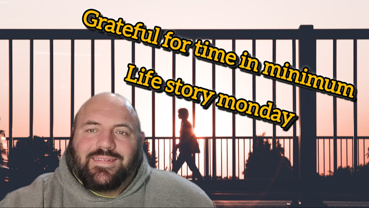 grateful for my time in minimum - life story monday