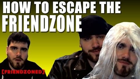 How to Escape the FRIENDZONE!