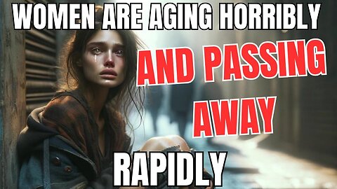 Women are Aging Horribly and Passing away Rapidly