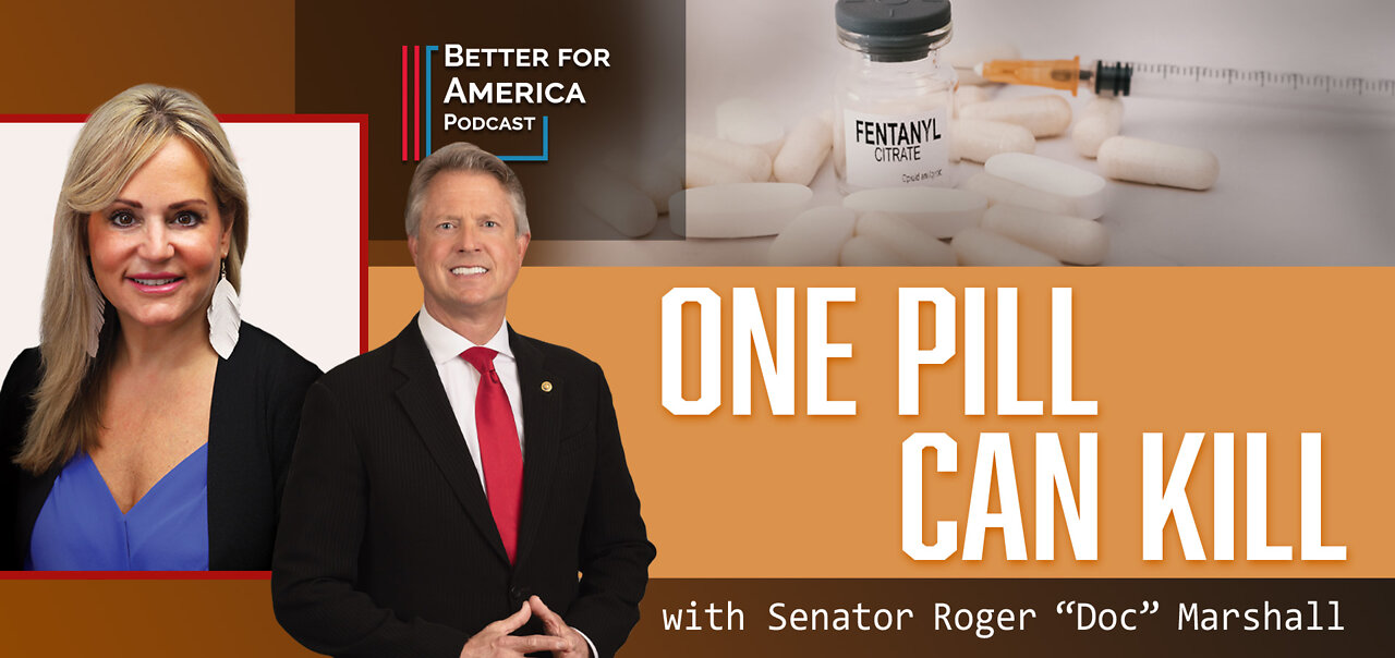 Better for America Podcast: One Pill Can Kill with Senator Roger Marshall