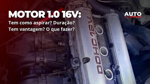 MOTOR 1.0 16V: Tem como aspirar? Duração? Tem vantagem? O que fazer?