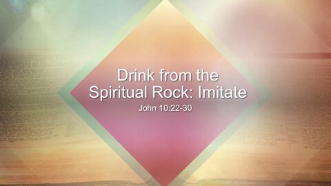 Drink from the Spiritual Rock: Imitate