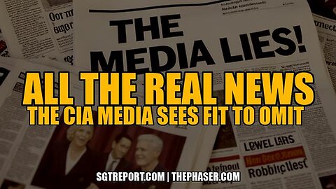 ALL THE *REAL NEWS* THE CIA MEDIA SEES FIT TO OMIT!!