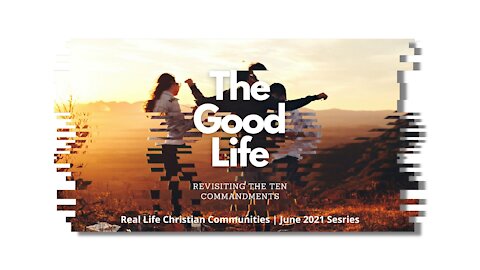 Revisiting the Ten Commandments (Part 1 of The Good Life Series)