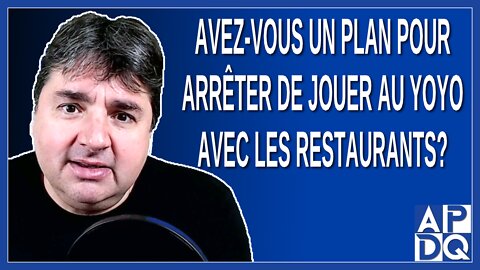 Avez-vous un plan pour arrêter de jouer au yoyo avec les restaurants. Demande un journaliste