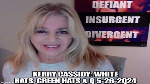 Kerry Cassidy: White Hats, Green Hats & Q 5-26-2Q24 (Video)