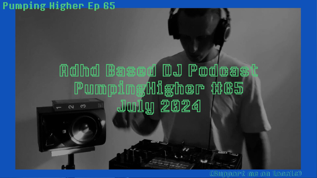 Adhd Based DJ Podcast | PumpingHigher #65 | July 2024