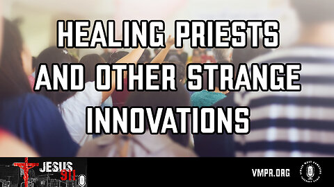 07 Mar 24, Jesus 911: Healing Priests and Other Strange Innovations