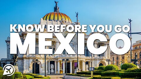 THINGS TO KNOW BEFORE YOU GO TO MEXICO