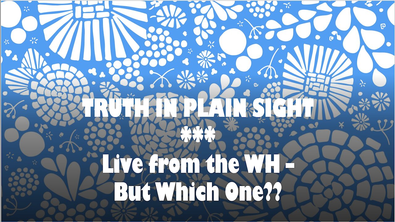 Truth in Plain Sight: Live from the White House - But Which One?