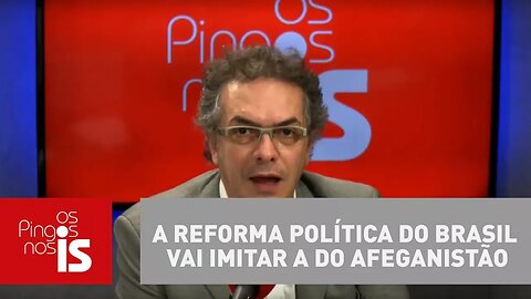 Tognolli: A reforma política do Brasil vai imitar a do Afeganistão