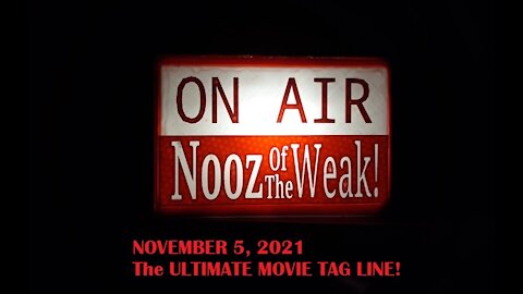 NOOZ OF THE WEAK! 11/05/21 THE ULTIMATE MOVIE TAG LINE!