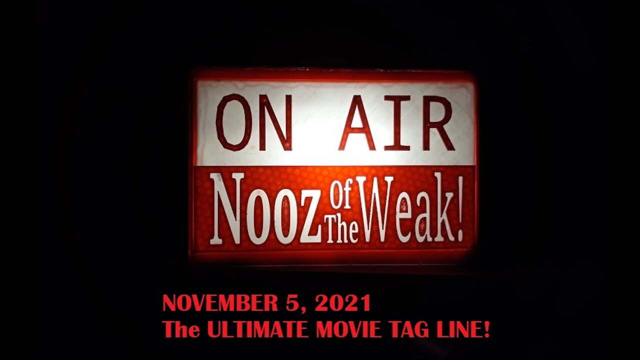 NOOZ OF THE WEAK! 11/05/21 THE ULTIMATE MOVIE TAG LINE!