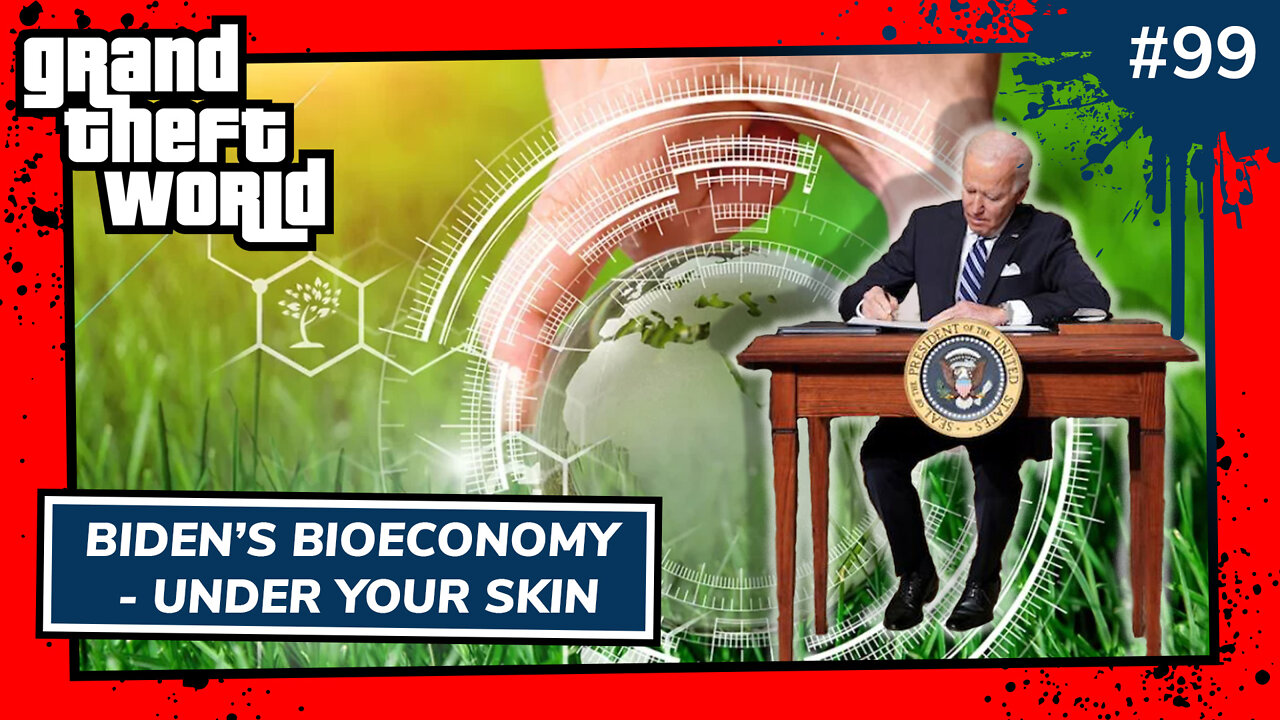 Grand Theft World Podcast 099 | Biden's Bioeconomy - Under Your Skin