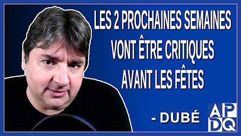 Les 2 prochaines semaines vont être critiques avant les fêtes. Dit Dubé