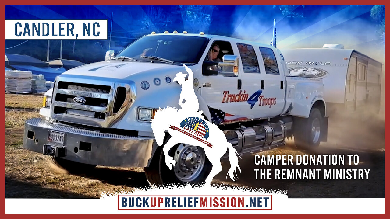 Buck Up Relief Mission - Trucking 4 Troops Camper Donation to LTC Doc Pete Chambers