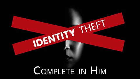 2023-10-22 - Identity Theft - 11 - Complete in Him