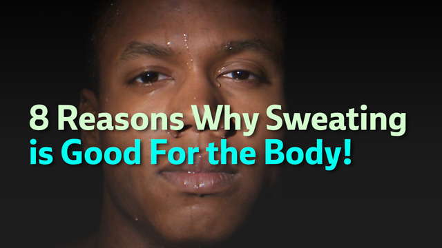 8 Reasons Why Sweating is Good For the Body!