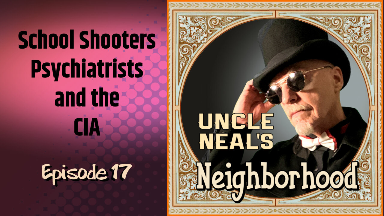 Uncle Neal's Neighborhood - The Podcast. Ep. 17: School Shooters, Psychiatrists and the CIA