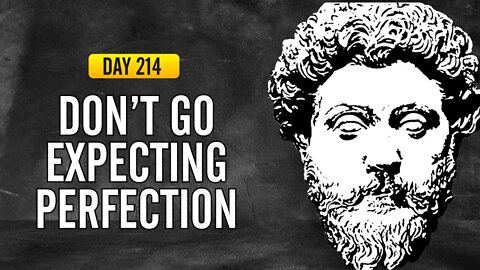 Don't Go Expecting Perfection - DAY 214 - The Daily Stoic 365 Day Devotional