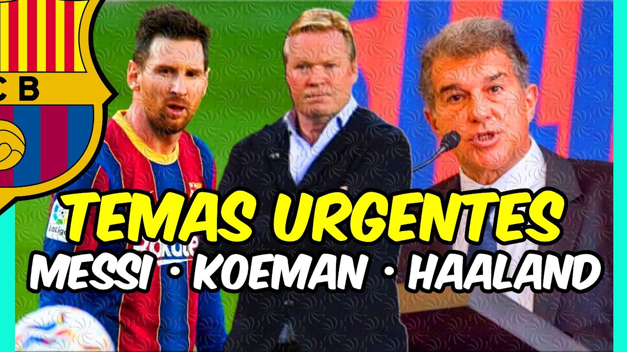 MESSI, KOEMAN y HAALAND: temas CALIENTES para JOAN LAPORTA