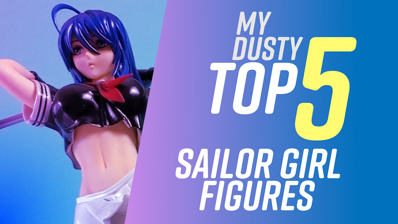 My Dusty Top 5 Sailor Girl Figures 2021