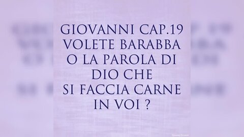 GIOVANNI 19: VOLETE BARABBA O LA PAROLA DI DIO CHE SI FACCIA CARNE IN VOI? ...ELISEO BONANNO