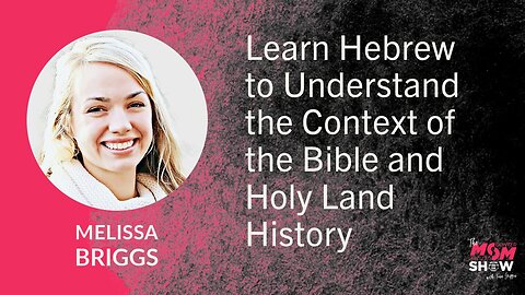 Ep. 715 - Learn Hebrew to Understand the Context of the Bible and Holy Land History - Melissa Briggs