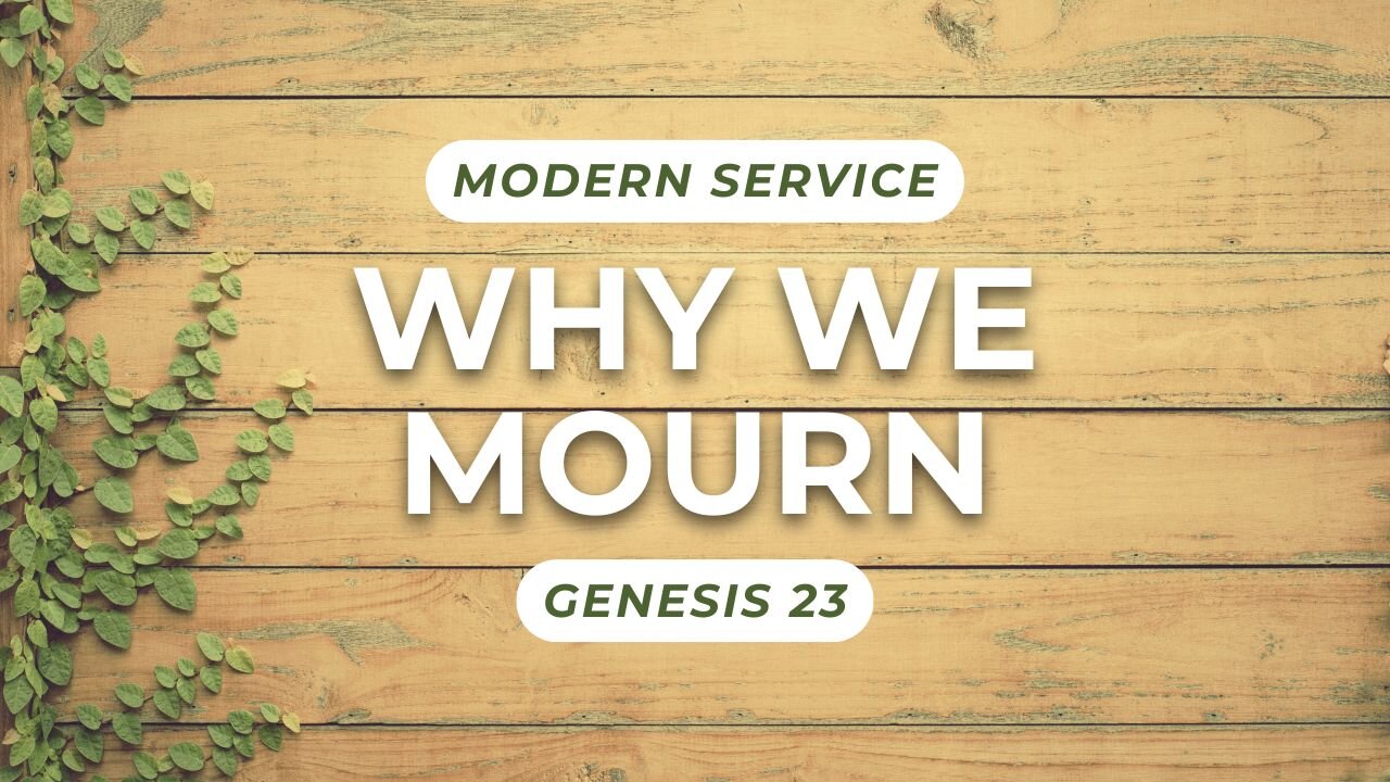 Why We Mourn — Genesis 23 (Modern Worship)